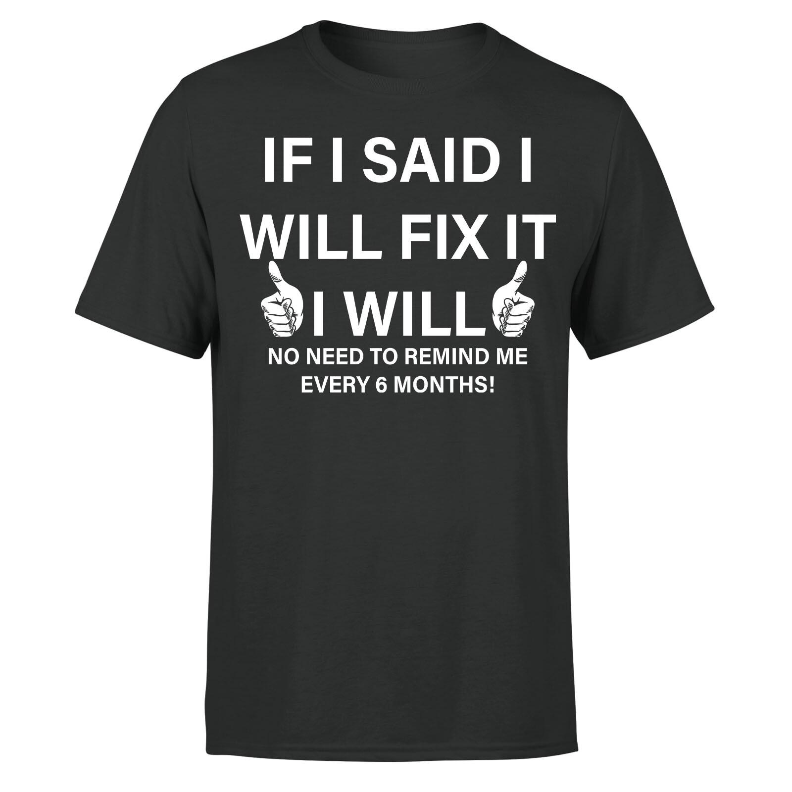 If I Said I Will Fix It I Will No Need To Remind Me Funny Men T-Shirt Mens Womens Tees Top P1 Or A S