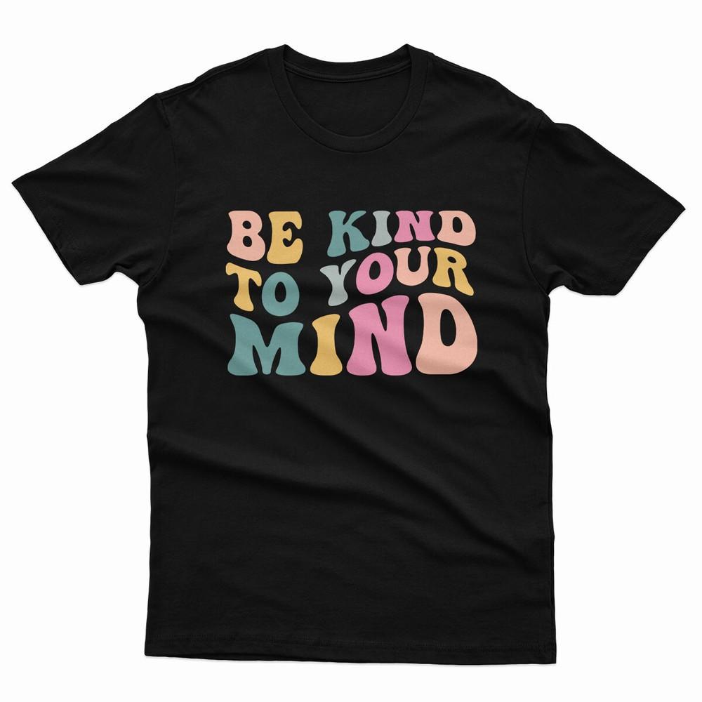 Be Kind To Your Mind Mental Health Matters  Unisex T Shirt Top  P1 Or A