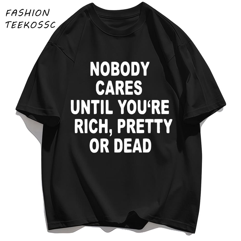 Nobody Cares Until YouAre Rich Pretty Or Dead TShirt Men Summer Trendy T Shirts Oversized Clothes Cotton AllMatch Sportswear