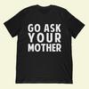 Go Ask Your Mother T-Shirt | Funny Dad Gift, Father's Day Apparel