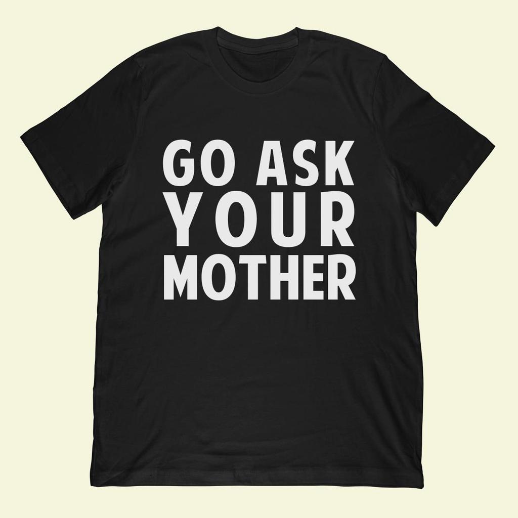 Go Ask Your Mother T-Shirt | Funny Dad Gift, Father's Day Apparel