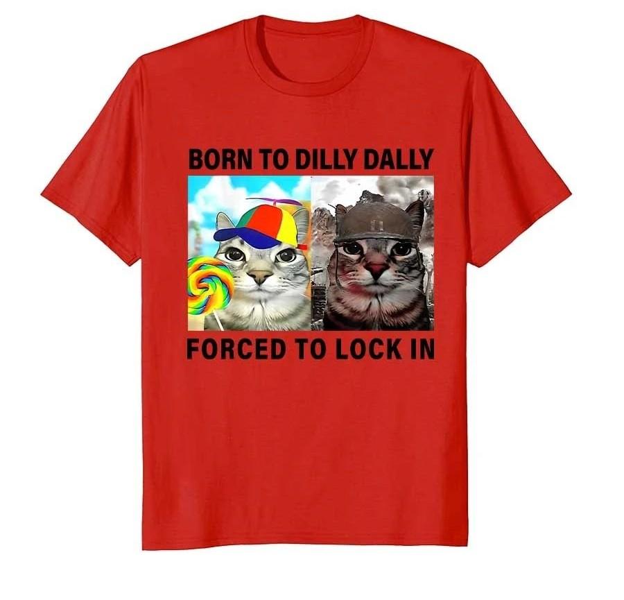 Funny Silly Cat Meme Tshirt Born To Dilly Dally Forced To Lock In Tops Print T Shirts Casual Loose Short Sleeve Unisex