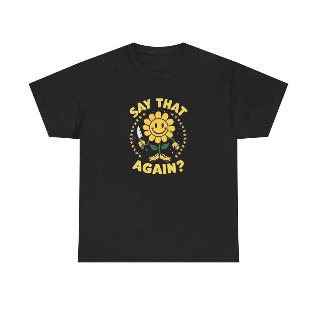 Say That Again Funny Sunflower Graphic T-Shirt Unisex Heavy Cotton Tee NEW