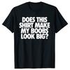 Funny DOES THIS SHIRT MAKE MY BOOBS LOOK BIG Graphic T-shirts Tshirt Men Women's Fashion Casual Oversized 100% Cotton T Shirt...