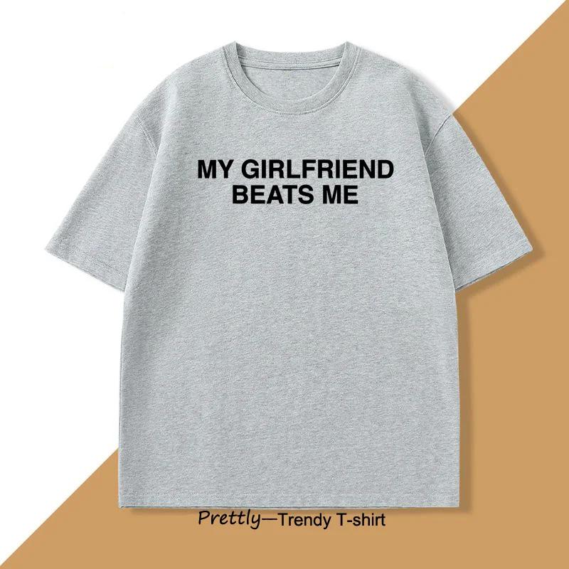 My Girlfriend Beats Me T-Shirt Short Sleeve Funny Relationship T Shirt Humor Love Tee Shirt Clothing Loose Tees Ladies Tops