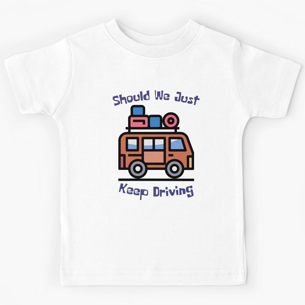 Should We Just Keep Driving Kids T-Shirt 130