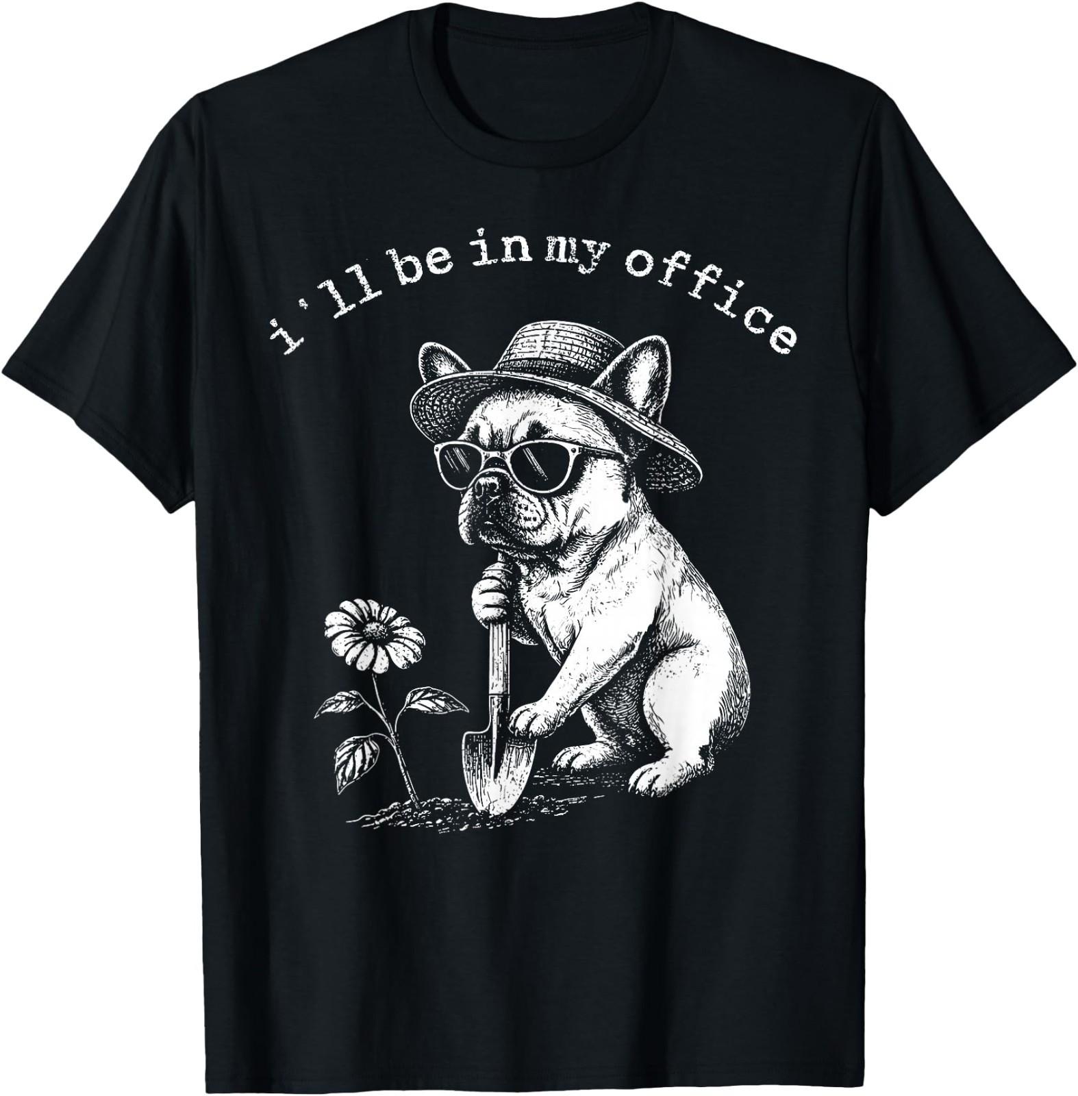 I ll Be in My Office Frenchie Funny Gardening Plant Lover T-Shirt XL