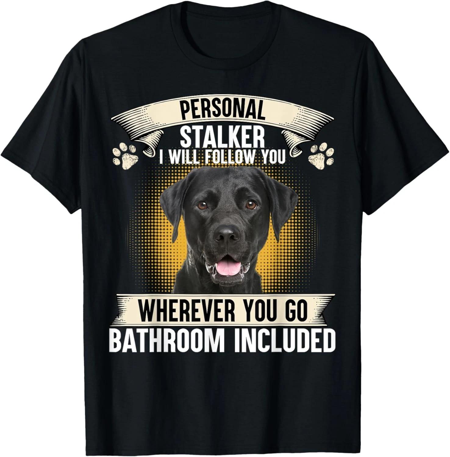 Personal Stalker I Will Follow You Black Labrador Lovers Gift Unisex T-Shirt 3XL