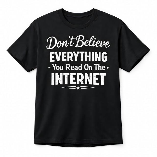 Dont Believe Everything You Read On The Internet Funny Meme Graphic Tee Gift XXXL