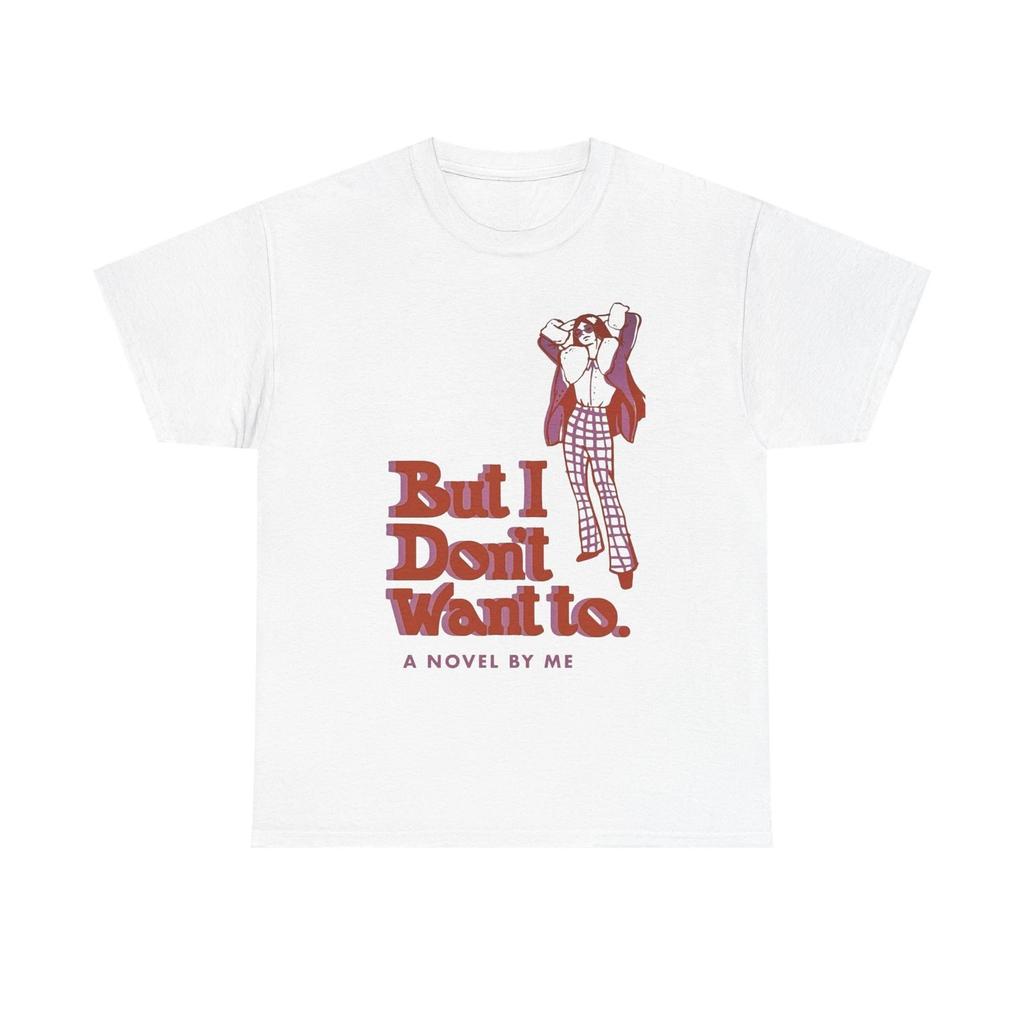 But I Don't Want To Funny Graphic T-Shirt Unisex Heavy Cotton Tee Gift NEW