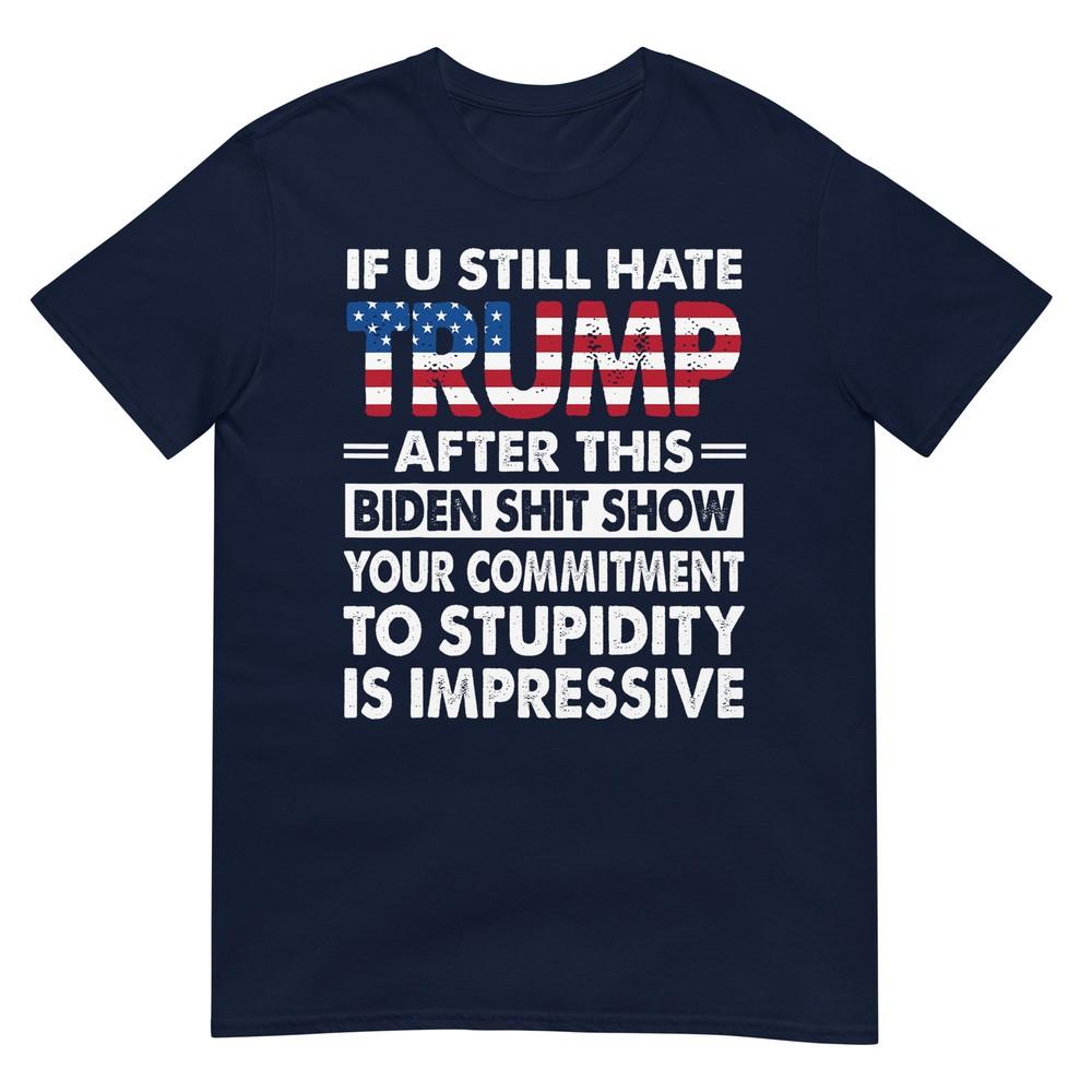 Funny If U Still Hate Trump After This Biden Tshirt S