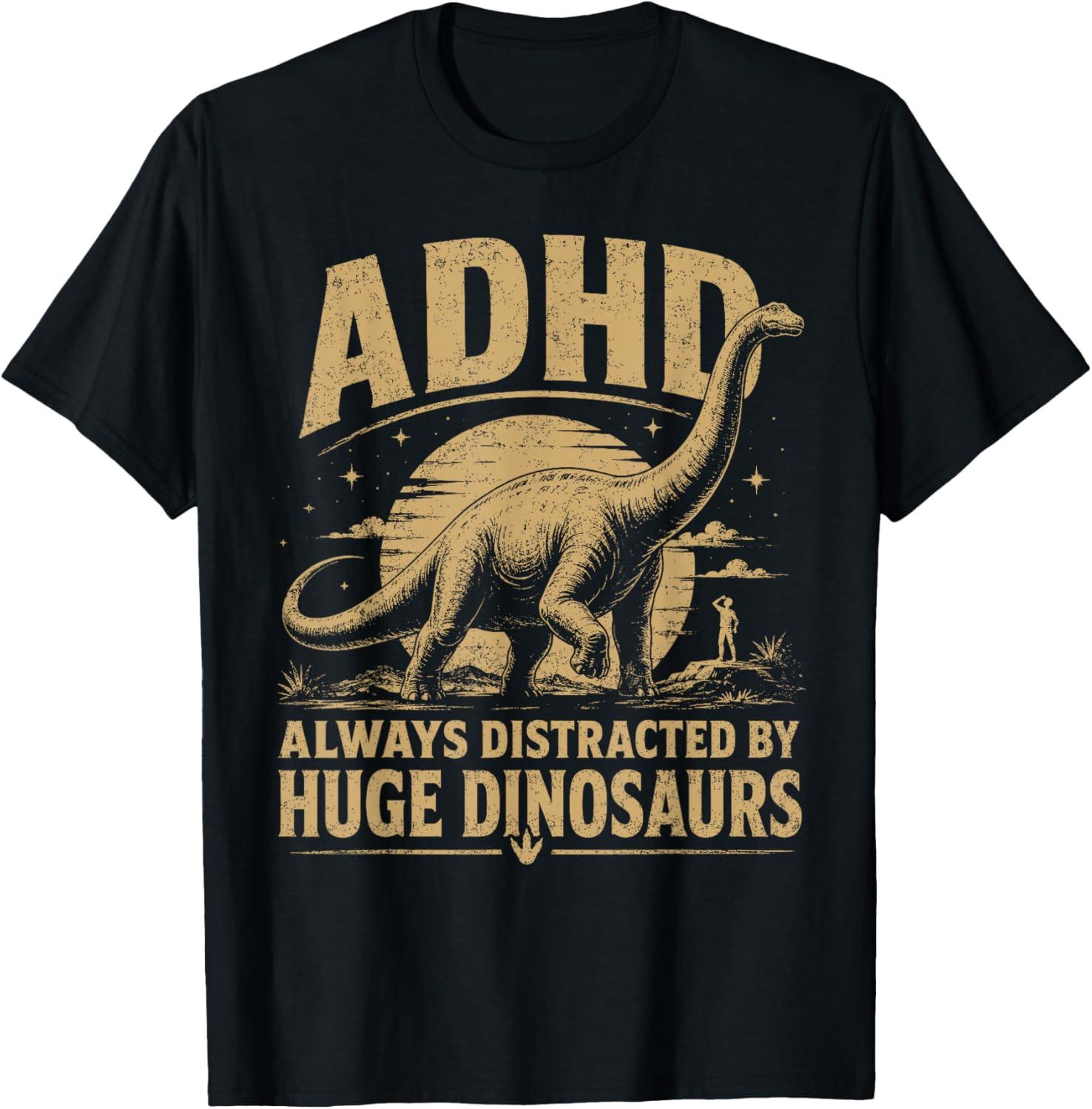 ADHD Dinosaur Always Distracted By Huge Dinosaurs Kids Adults Unisex T-Shirt L