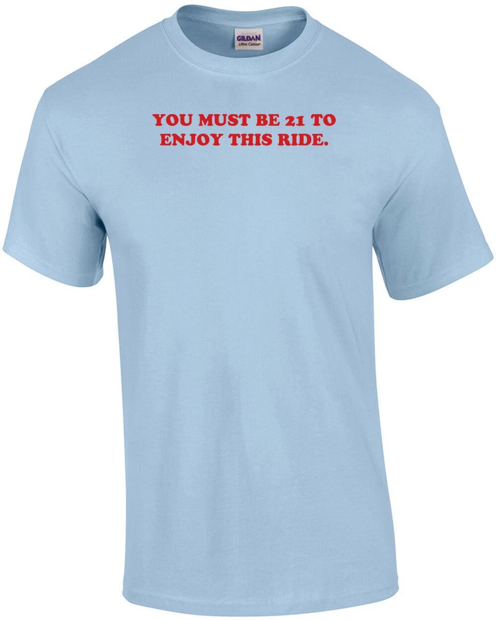 You Must Be 21 To Enjoy This Ride. Shirt S