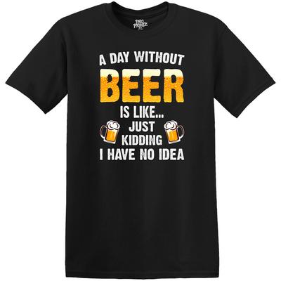 Lustiges T-Shirt Ein Tag ohne Bier ist wie.... Nur ein Scherz, ich habe keine Ahnung