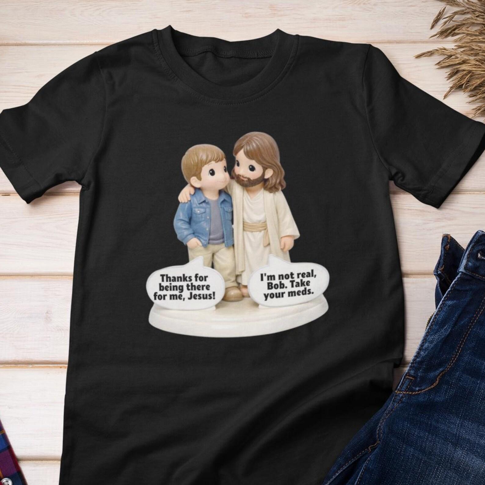 Atheist Shirt - I m Not Real Bob Take Your Meds | Athiesm Figurines Cotton Tee 4XL