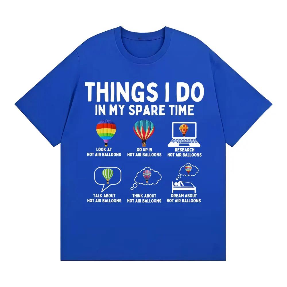 Funny Things I Do In My Spare Time Hot Air Balloon Tshirt Unisex Harajuku Trend Oversized T Shirt Men Casual 100 Cotton Tshirt