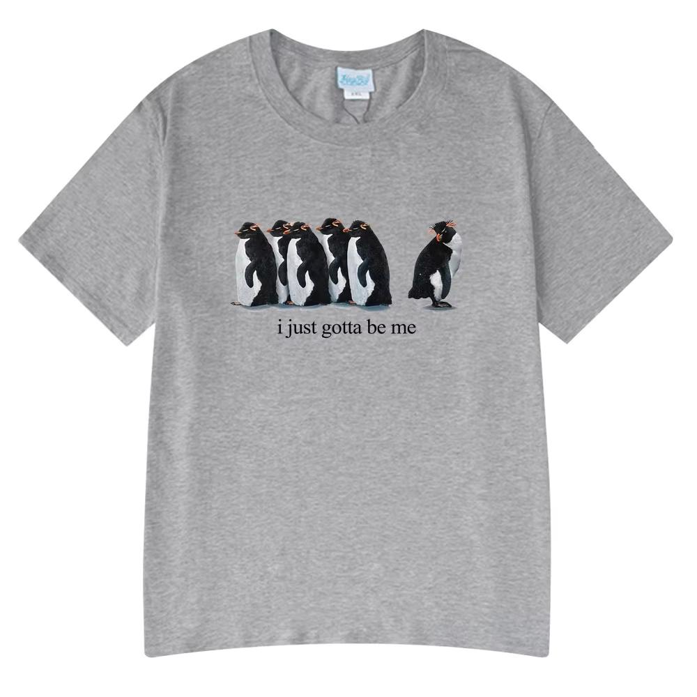 

I Just Gotta Be Me Funny Penguin TShirt Mens Women Clothing Fashion Harajuku Tshirts Casual Cotton Style Couple Streetwears 4XL