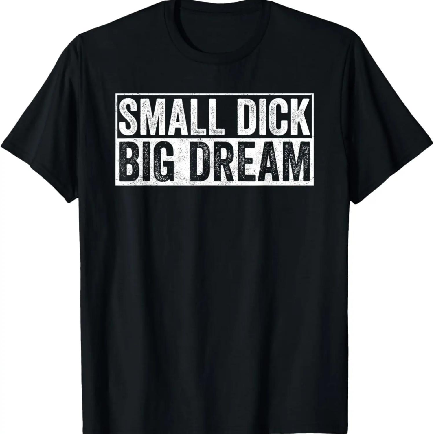 Small Dick Big Dreams Funny T-Shirt S