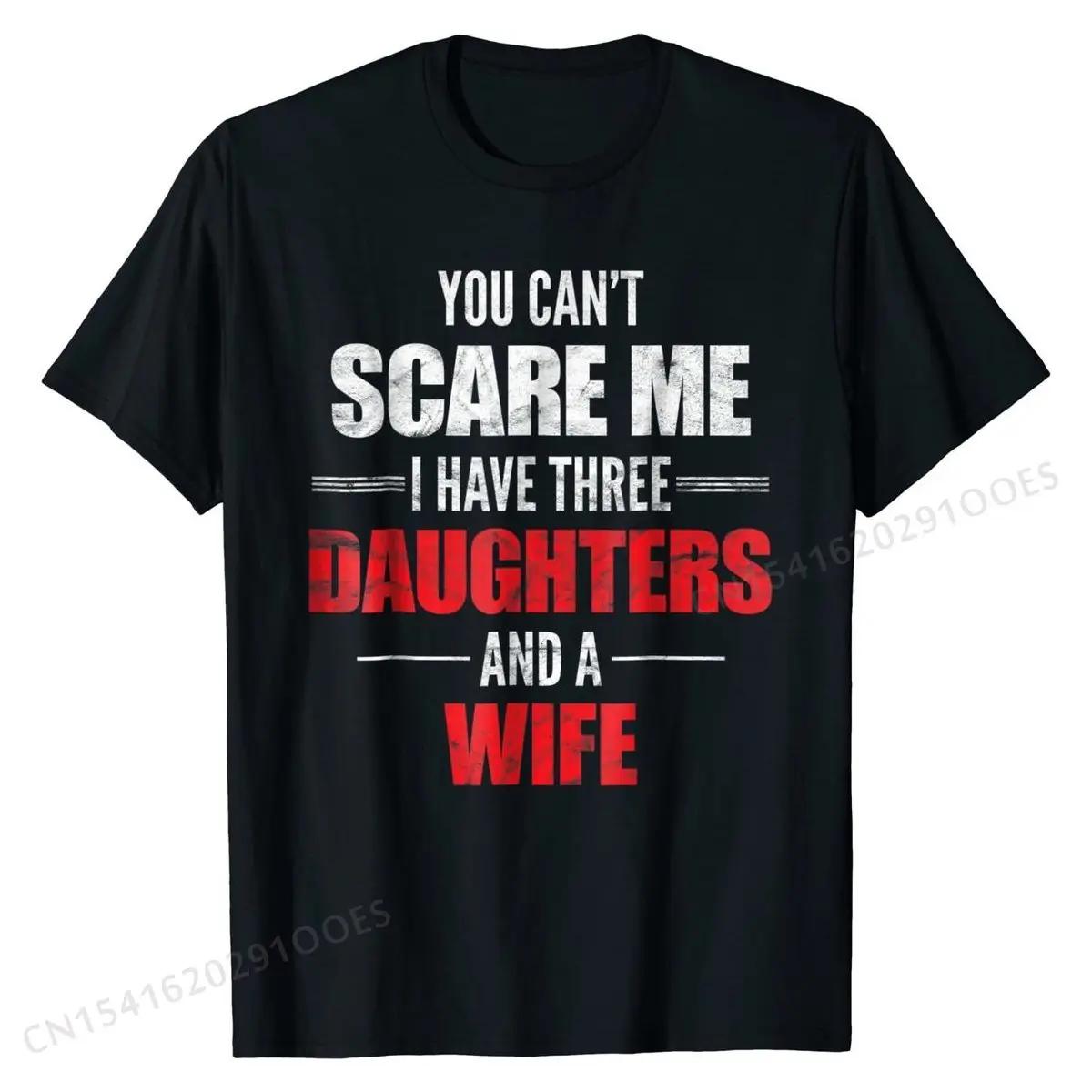 Mens You Cant Scare Me I Have Three Daughters And A Wife ... XXXL