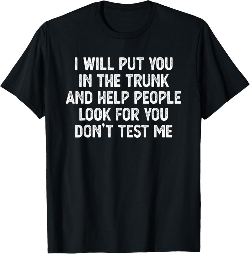 

Funny I Will Put You In the Trunk T Shirt_ Funny Shirts Tee Gift Unisex T-Shirt 3XL