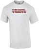 I'M NOT SLEEPING. I'M TRAINING TO DIE. Shirt Unisex T-Shirt