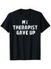 Funny My Therapist Gave Up Unisextal Health Awareness TShirt Humorous Gift Casual Tee with Therapist Humor for Daily Wear