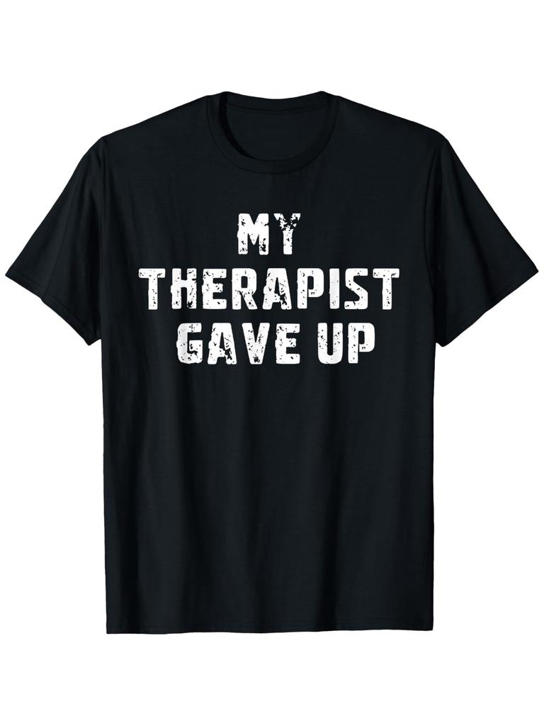 Funny My Therapist Gave Up Unisextal Health Awareness TShirt Humorous Gift Casual Tee with Therapist Humor for Daily Wear