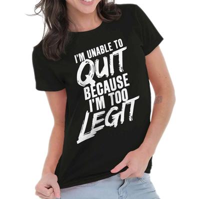 I'm Unable To Quite Because I'm Too Legit Womens Top Junior Graphic Tee