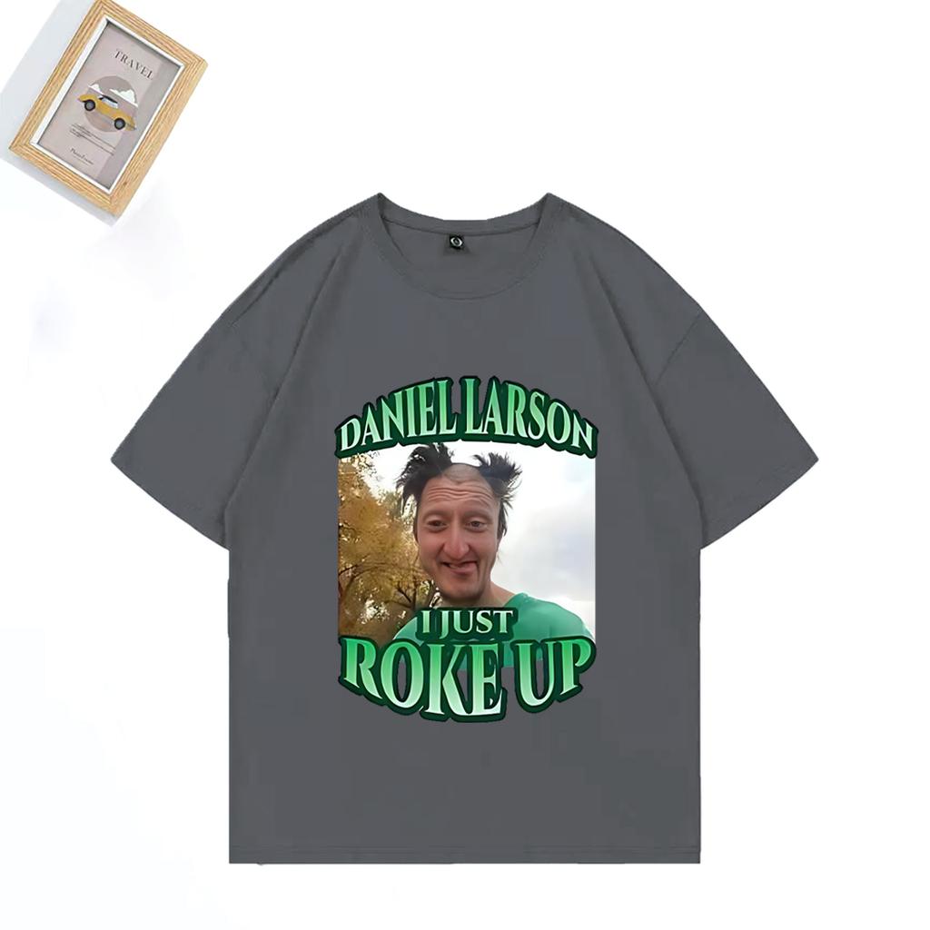 Daniel Larson I Just Roke Up Funny TShirt 2025 Meme Joke Unisexs Gift T Shirt Plus Size Tops Short Sleeve Casual Cotton T Shirts