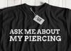 Ask Me About My Piercing! Unisex Rude Piercing T-shirt Tops Tees Unisex Joke Piercings Gifts