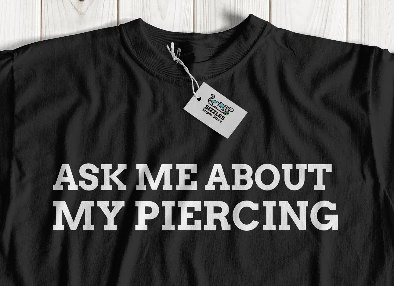 Ask Me About My Piercing! Unisex Rude Piercing T-Shirt Joke Piercings Gifts 4XL