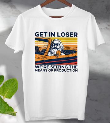 Get In Loser Karl Marx T  Shirt We're Seizing The Means Unisex  Men's Ladies Top