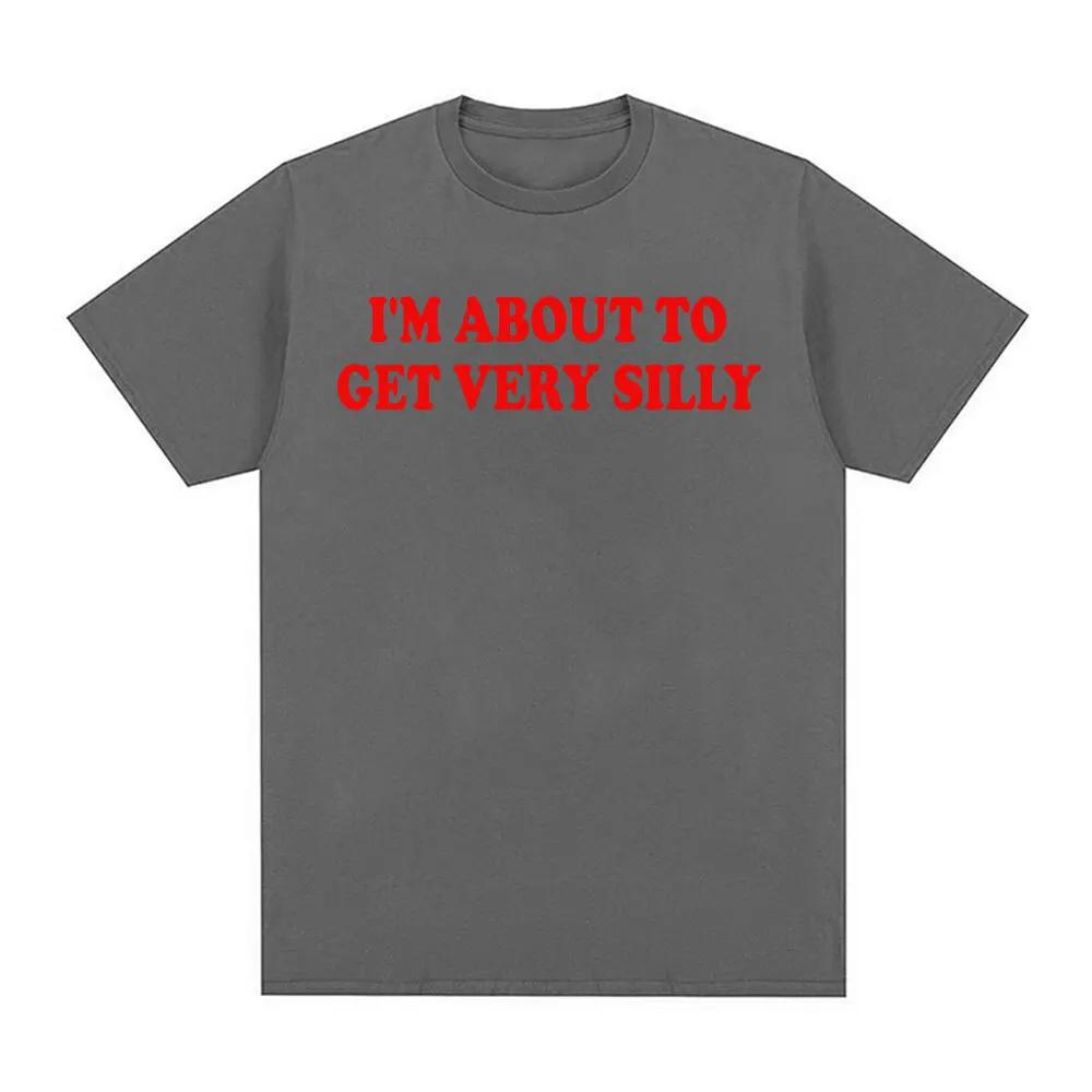 Funny I m About To Get Very Silly Meme T Shirt Gift for Men Women Fashion Hilarious Graphic T-shirts Cotton T Shirts S разноцветный