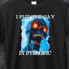 I Put The Gay In Dyslexic Funny Offensive Meme Bootleg Graphic T Shirts, Unhinged Shirt, Cursed T Shirt, Oddly Specific T Shirt, Gen Z Gift