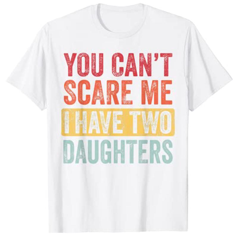 You Cant Scare Me I Have Two Daughters Retro Funny Dad Gift TShirt Customized Products Y2k Letters Printed Joke Sayings Tee