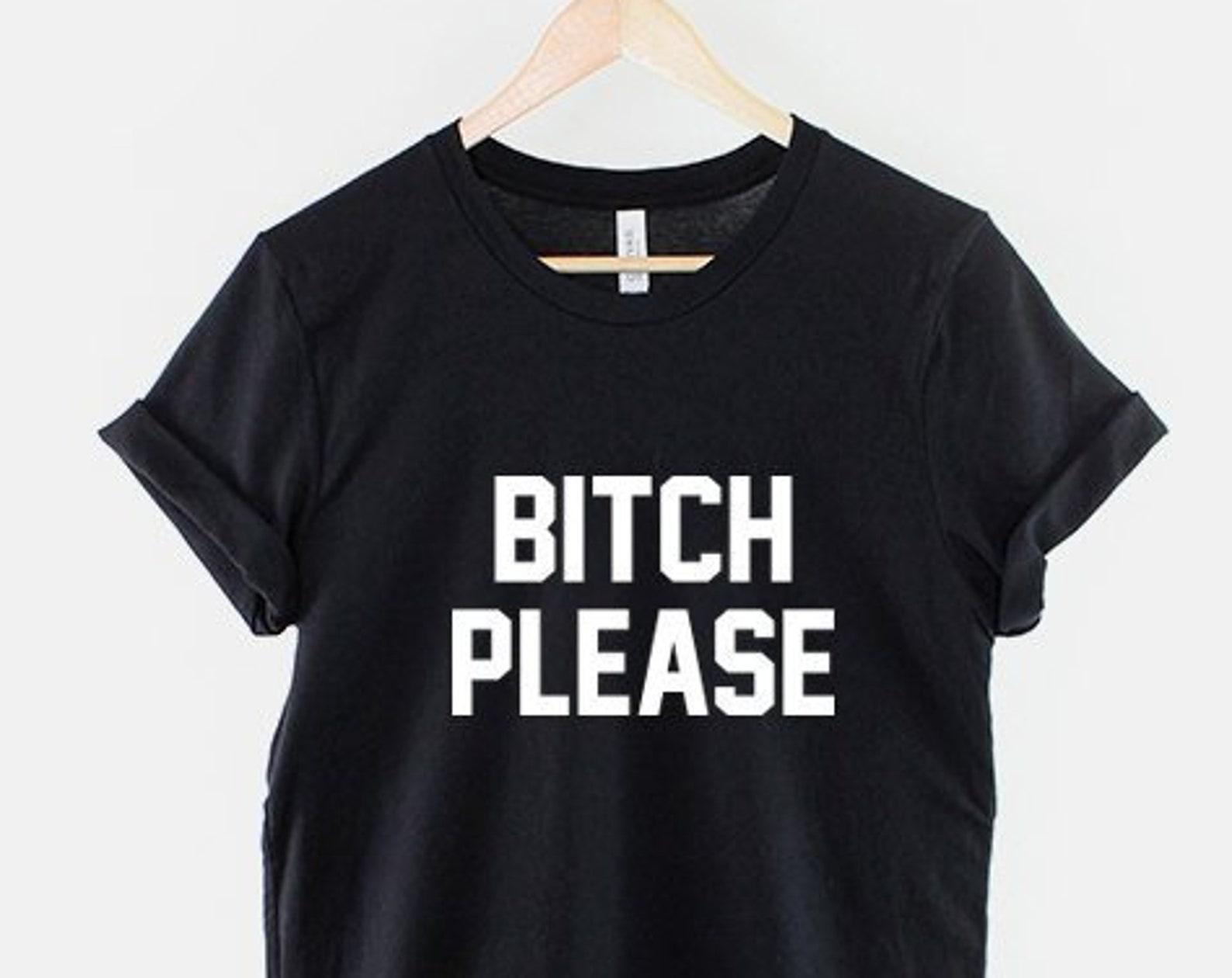 Bitch Please T-Shirt - Tumblr Streetwear Graphic Tee - Bold Slogan Design, Soft Cotton, Unisex Fit XS-6XL S