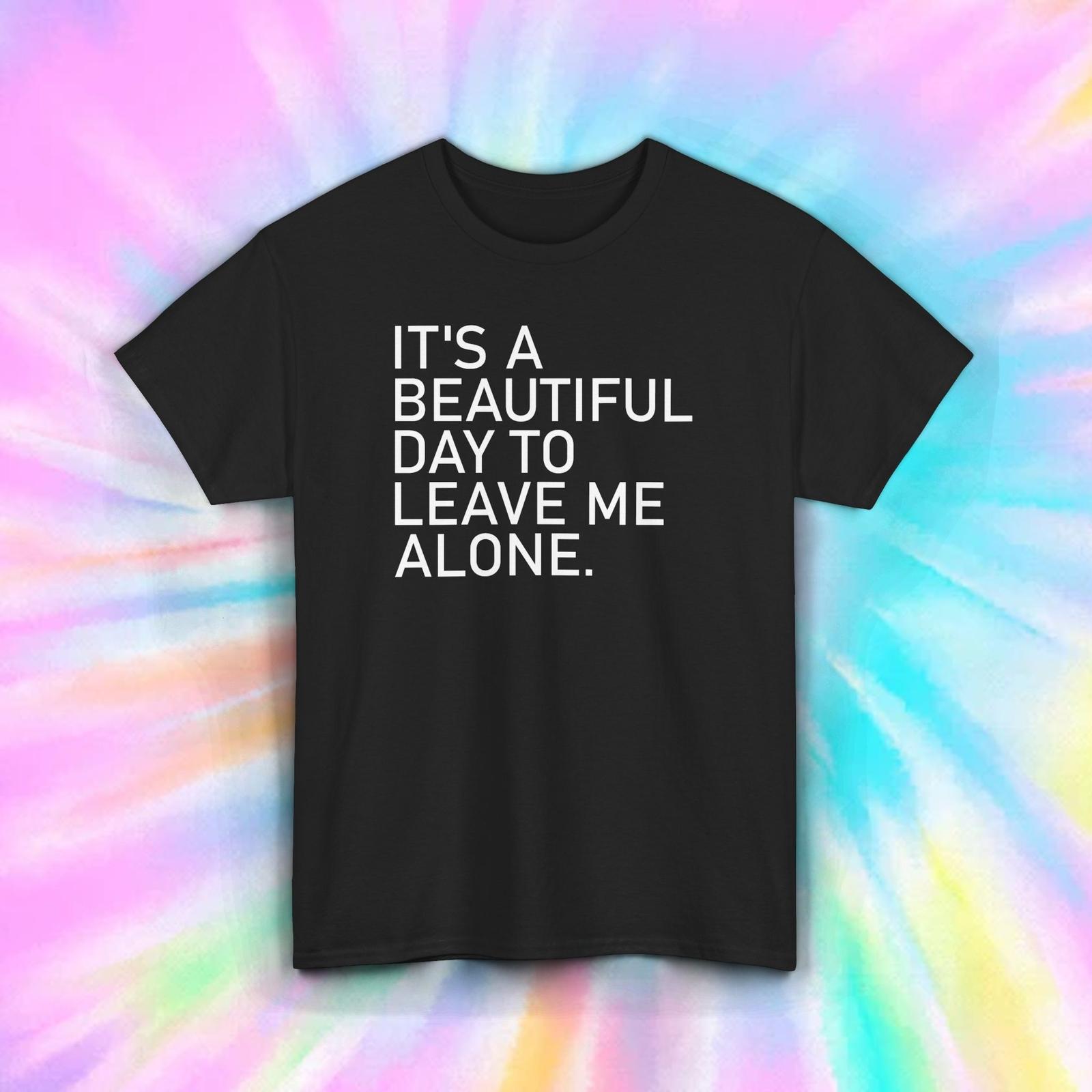 Funny Leave Me Alone T-Shirt S-5X Humor Gift Introvert Beautiful Day Graphic Tee XL