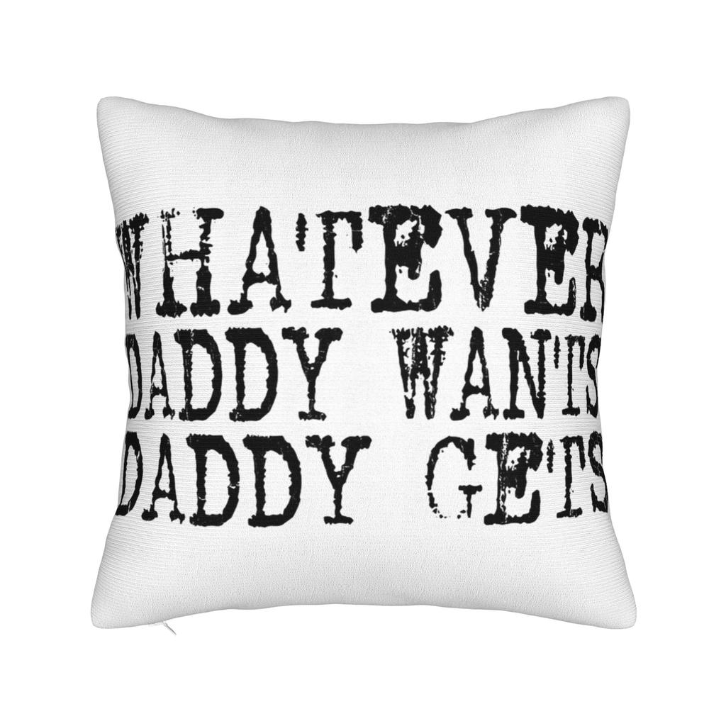 Decorative Pillowcase Whatever Daddy Wants Daddy Gets Product Seat Pillow Case Cover Zippered Multiple Sizes
