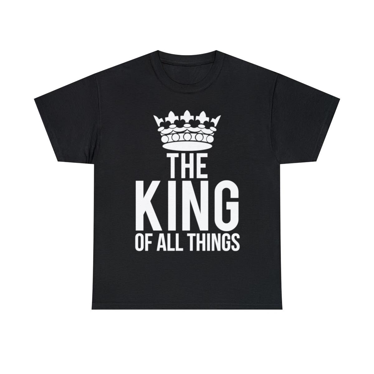 The King Of All Things Graphic Tee Shirt, S-5XL S