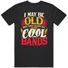 I May Be Old But I Got To See All The Cool Bands Music Rock T Shirt