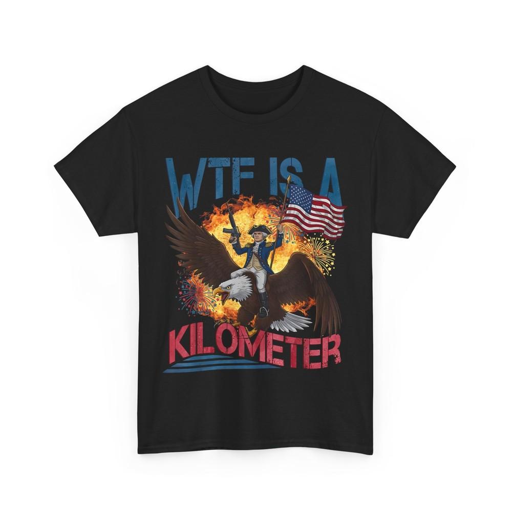 WTF Is A Kilometer Fourth of July Independence Day Funny T-Shirt Unisex T-Shirt S
