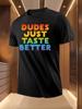 Funny Slogan Tshirt - Bold "DUDES JUST TASTE BETTER" Grap...
