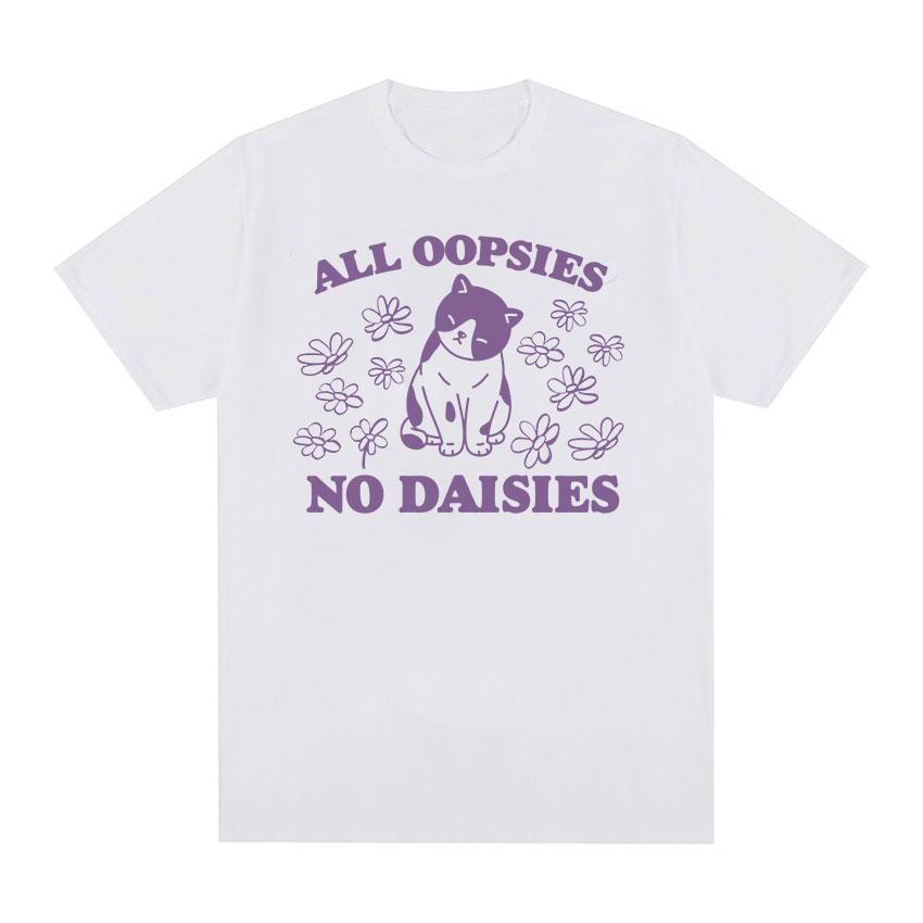 2025 Summer All Oopsies No Daisies Cat Funny Meme T Shirt Men Women ONeck High Quality Fashion 100 Pure Cotton Printed Tshirt