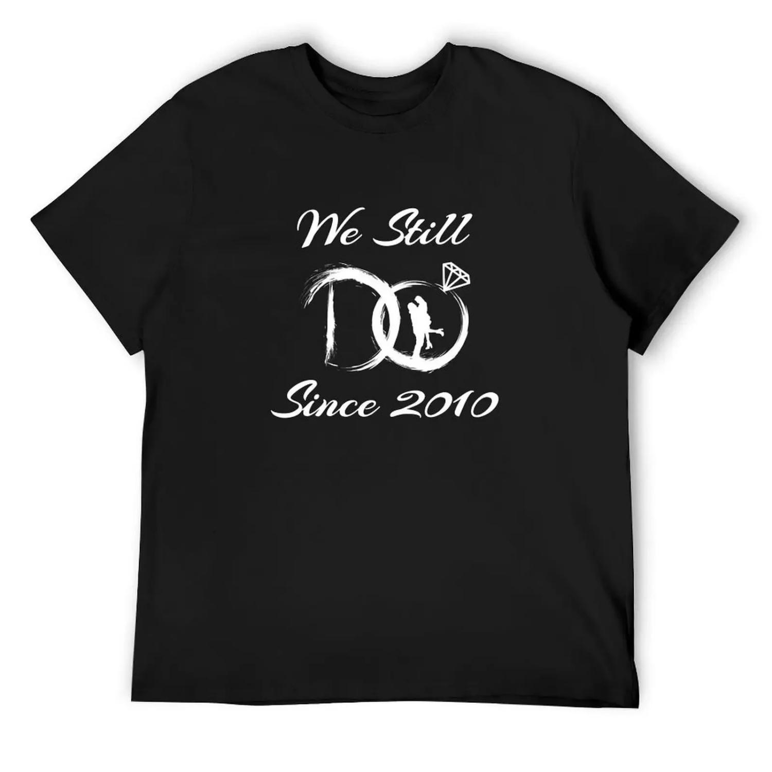 10th wedding anniversary we still do since 2010 gift for married couples T-Shirt boys whites cotton t shirt men S
