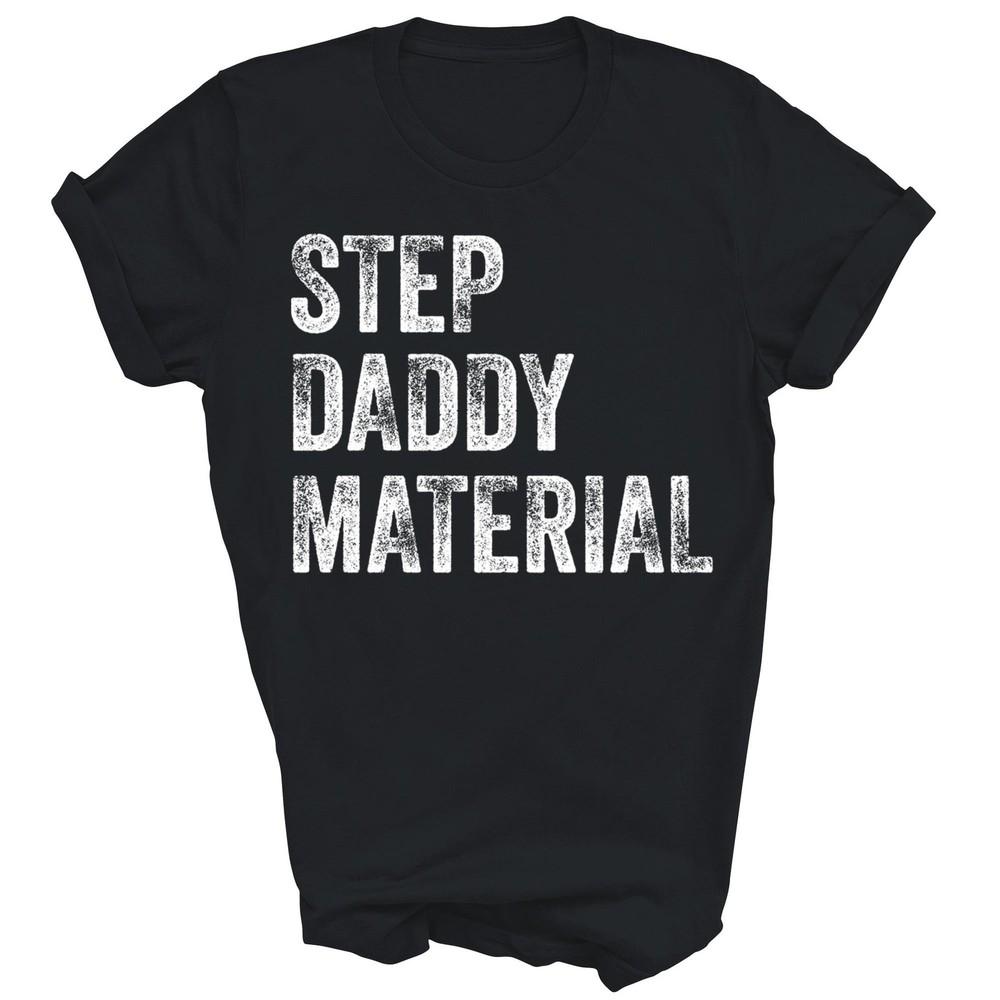 Step Daddy Material Bonus Father Stepdad Unisex Shirt Gift 4XL