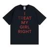 Funny I Treat My Girl Right Unisex Graphic T Shirts Unisex WoUnisex Hip Hop Streetwear Tshirt Casual Cotton Short Sleeve T Shirt Tops