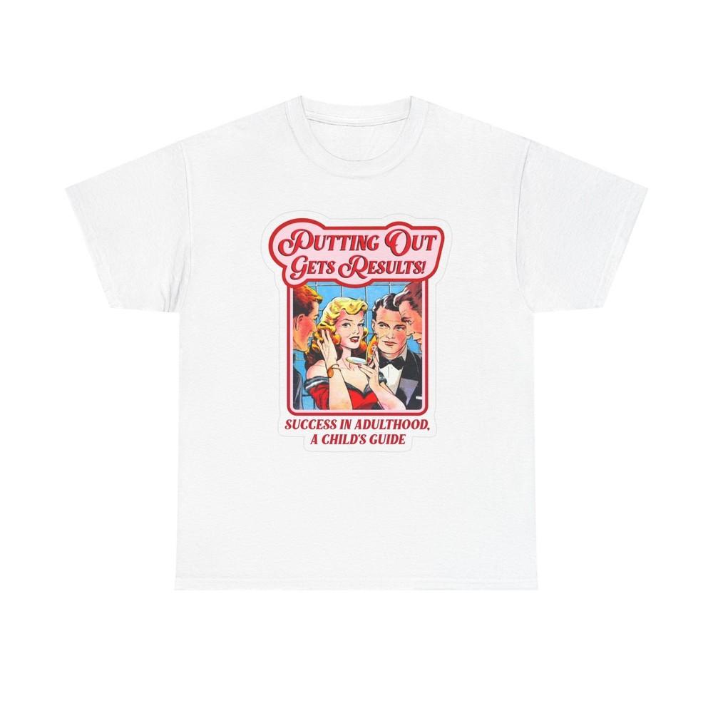 Putting Out Gets Results Graphic T Shirt Funny Sex Jokes Unisex Heavy Cotton Tee Unisex T-Shirt S