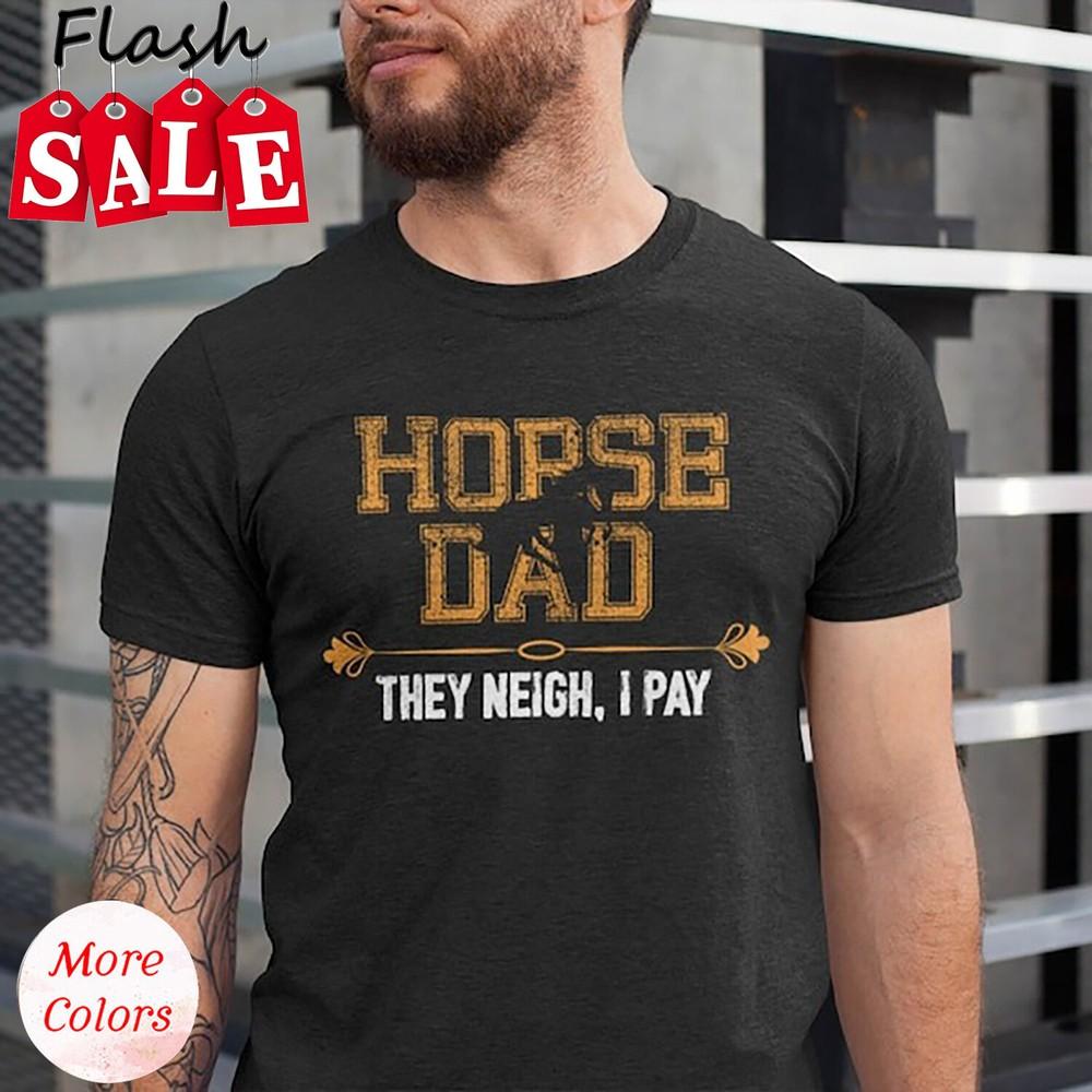 2025/Horse Dad They Neigh I Pay Shirt, Father s Day Horse Dad Gift Tshirt, Horse Unisex T-Shirt L