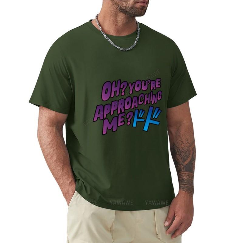 Oh Youre approaching me TShirt Tee shirt summer clothes plain t shirts Unisex black cotton Unisexs tshirt summer tshirt Unisex