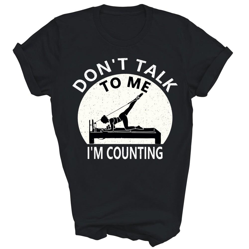 

Dont Talk To Me Im Counting Funny Reformer Pilates Lover Unisex Shirt Gift 2XL